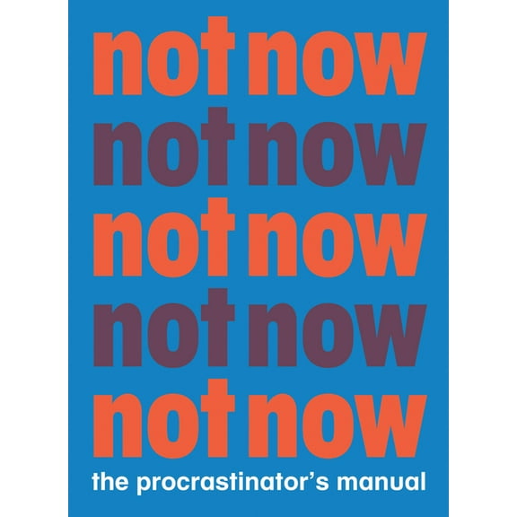 Not Now : The Procrastinator's Playbook (Paperback)
