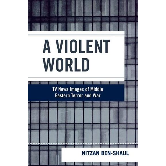 Critical Media Studies: Institutions, Po Violent World: TV News Images of Middle Eastern Terror and War, (Paperback)