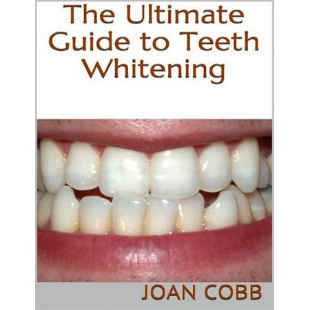 The Ultimate Guide to Teeth Whitening - eBook (The Best Way To Whiten Your Teeth At Home)