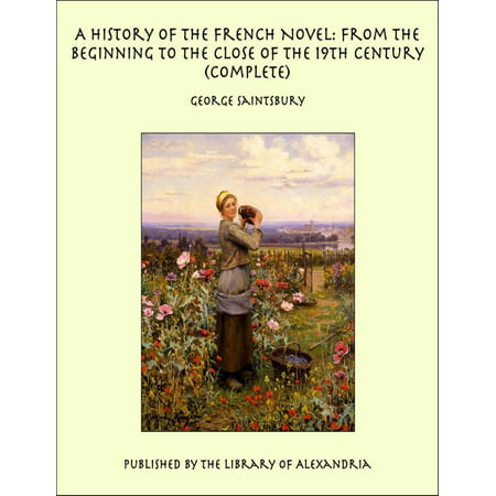 A History of the French Novel: From the Beginning to the Close of the 19th Century (Complete) - (Best English Novels Of The 19th Century)