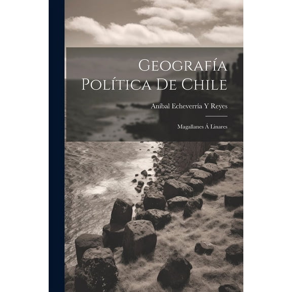 Geografía Política De Chile: Magallanes Á Linares (Paperback)