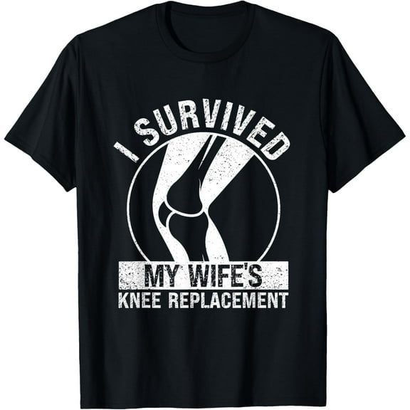 Funny Surgery Recovery I Survived My Wife’s Knee Replacement T-Shirt