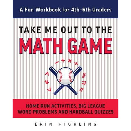 Take Me Out to the Math Game : Home Run Activities, Big League Word Problems and Hard Ball Quizzes--A Fun Workbook for 4-6th (Best Way To Take Math Notes On A Computer)