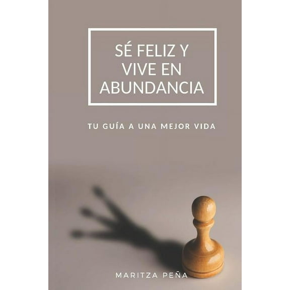 Sé Feliz Y Vive En Abundancia : Tu Guía a Una Mejor Vida (Paperback)
