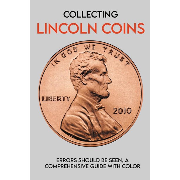 Collecting Lincoln Coins Errors Should Be Seen, A Comprehensive Guide With Color How To Find