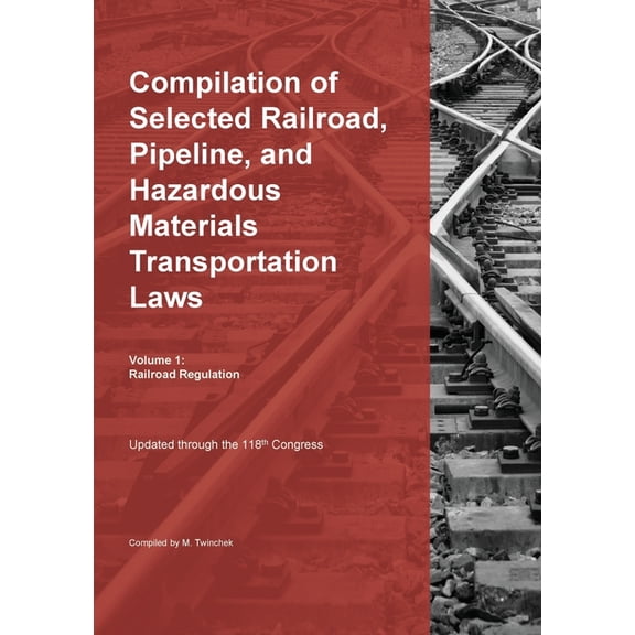 Compilation of Selected Railroad, Pipeline, and Hazardous Materials Transportation Laws Vol 1: Railroad Regulation, (Paperback)