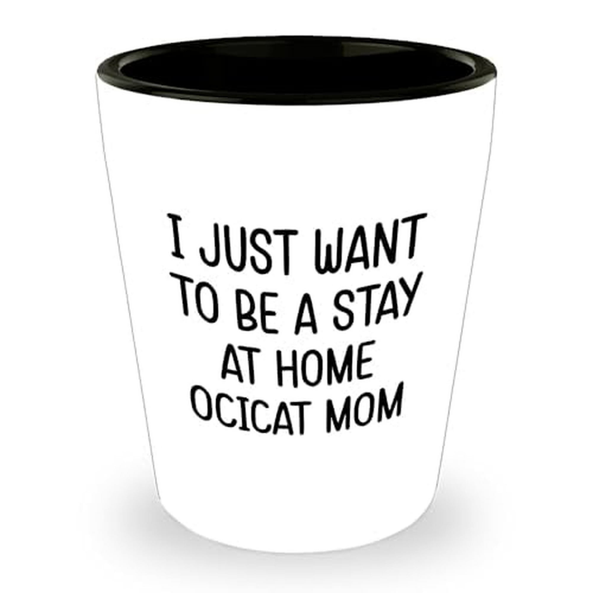 Ocicat Lover's Funny Quote Ceramic Shot Glass Gifts for Her - Stay at Home Mom Graduation Gift Ideas - Encouragement for Female Ocicat Enthusiasts