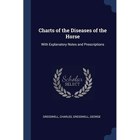 Charts of the Diseases of the Horse: With Explanatory Notes and Prescriptions Paperback 1376619318 9781376619317 Charles Gresswell, George Gresswell