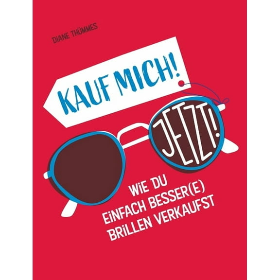 Kauf mich! Jetzt!: Wie Du einfach besser(e) Brillen verkaufst, (Paperback)