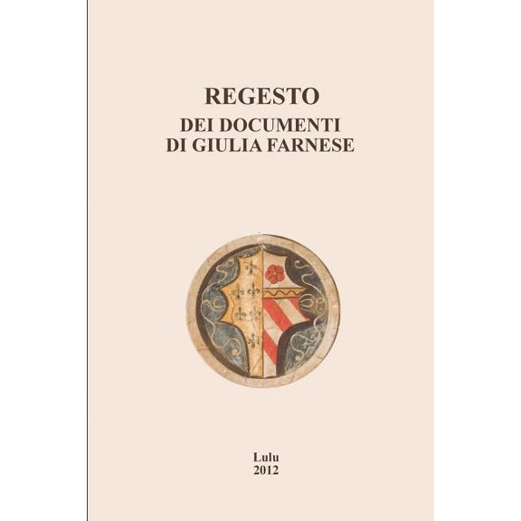 Regesto Dei Documenti Di Giulia Farnese (Italian Edition)