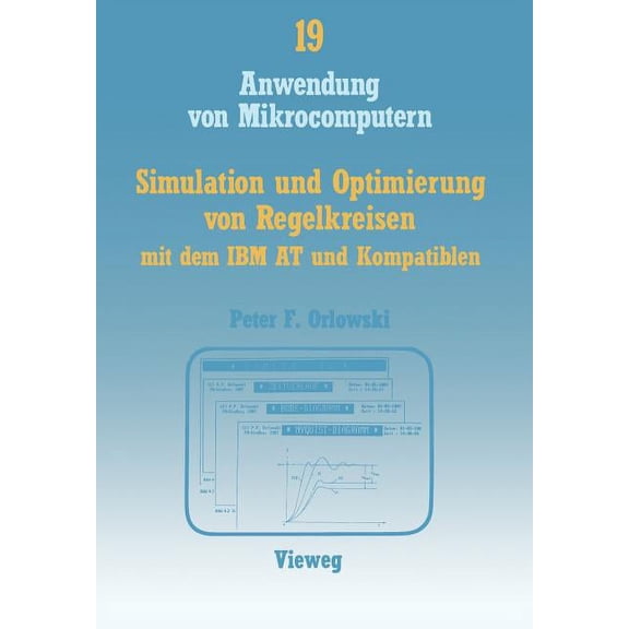 Anwendung Von Mikrocomputern Simulation Und Optimierung Von Regelkreisen Mit Dem IBM at Und Kompatiblen: Das Interaktive Programmpaket Simler-PC Zur , Book 19, (Paperback)