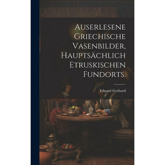 Auserlesene griechische Vasenbilder, hauptsächlich etruskischen Fundorts. (Hardcover)