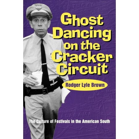 Ghost Dancing on the Cracker Circuit: The Culture Festivals in the American South (Paperback)