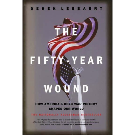 The Fifty-Year Wound: How America's Cold War Victory Shapes Our World, (Paperback)