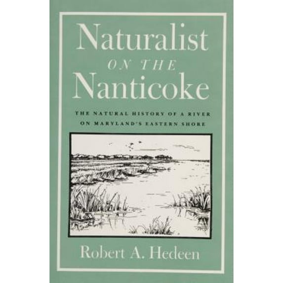 Pre-Owned Naturalist on the Nanticoke: The Natural History of a River on Maryland's Eastern Shore (Paperback) 0870334670 9780870334672