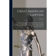 Great American Lawyers: The Lives And Influence Of Judges And Lawyers Who Have Acquired Permanent National Reputation, A, (Paperback)