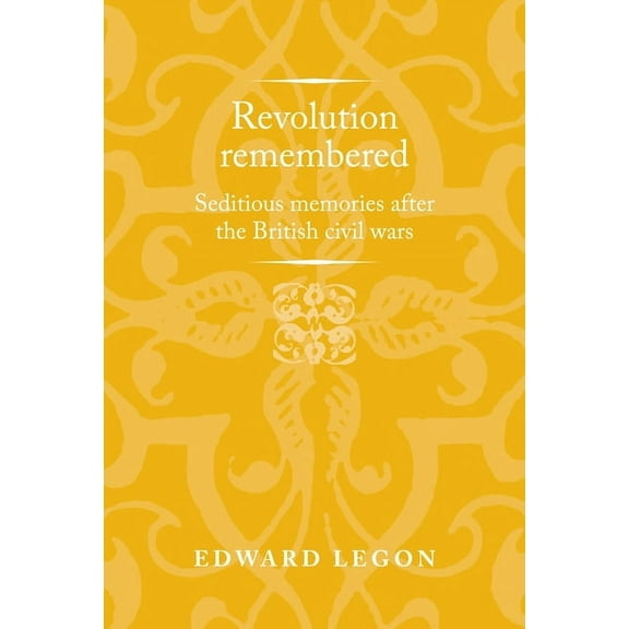 Politics, Culture and Society in Early M Revolution Remembered: Seditious Memories After the British Civil Wars, (Paperback)