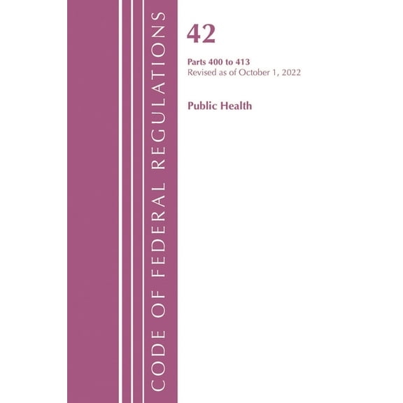 Code of Federal Regulations, Title 42 Pu Code of Federal Regulations, Title 42 Public Health 400-413, Revised as of October 1, 2022, (Paperback)