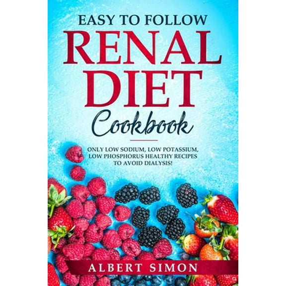 Pre-Owned Easy to Follow Renal Diet Cookbook: Only Low Sodium, Low Potassium, Low Phosphorus Healthy Recipes to Avoid Dialysis! (Paperback) 1796907235 9781796907230