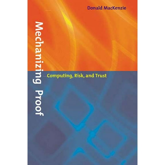 Inside Technology Mechanizing Proof: Computing, Risk, and Trust, (Paperback)