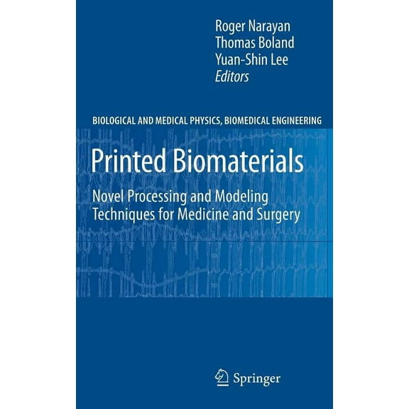 Biological and Medical Physics, Biomedic Printed Biomaterials: Novel Processing and Modeling Techniques for Medicine and Surgery, (Hardcover)