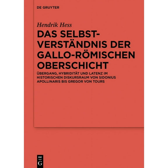 Ergänzungsbände Zum Reallexikon der Germ Das Selbstverständnis Der Gallo-Römischen Oberschicht: Ãbergang, Hybridität Und Latenz Im Historischen Diskursraum Von S, Book 111, (Hardcover)
