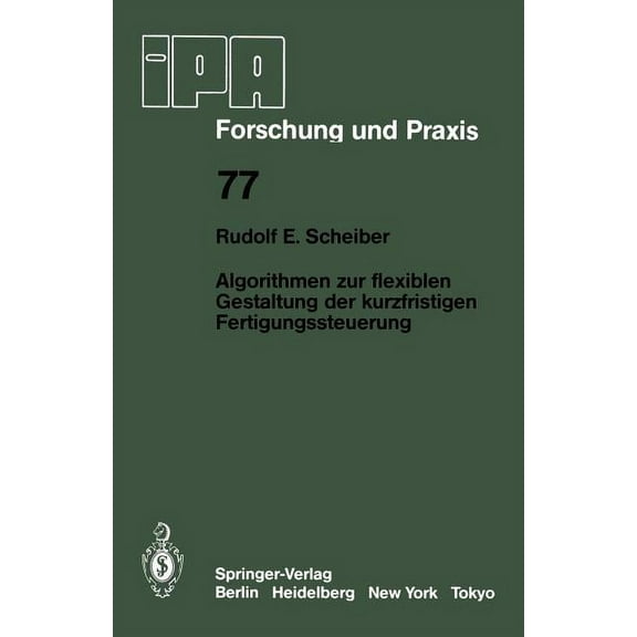 IPA-Iao - Forschung Und Praxis Algorithmen Zur Flexiblen Gestaltung Der Kurzfristigen Fertigungssteuerung, Book 77, (Paperback)