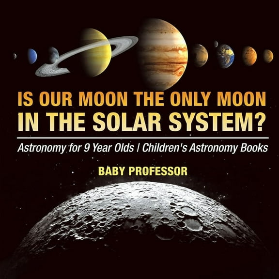 Is Our Moon the Only Moon In the Solar System? Astronomy for 9 Year Olds Children's Astronomy Books, (Paperback)
