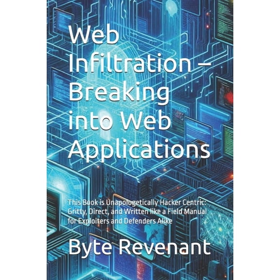 The Hacker's Apprenticeship: From Z Web Infiltration - Breaking into Web Applications: This Book is Unapologetically Hacker Centric: Gritty, Direct, and Wri, Book 5, (Paperback)