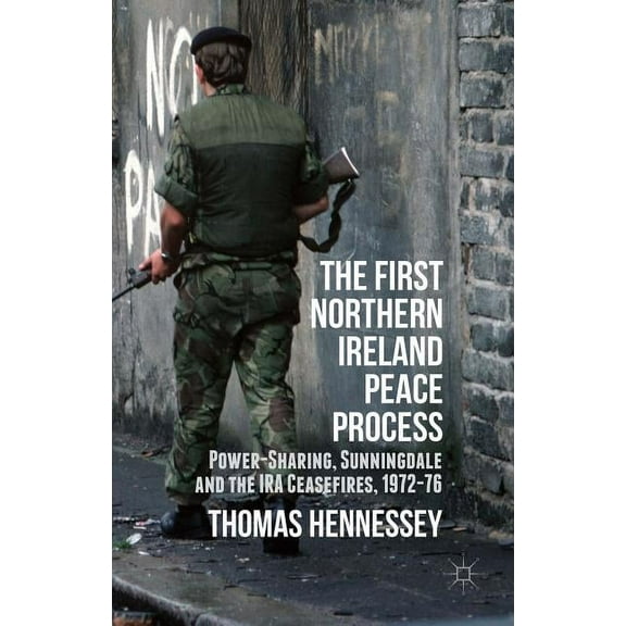 The First Northern Ireland Peace Process: Power-Sharing, Sunningdale and the IRA Ceasefires 1972-76, (Hardcover)