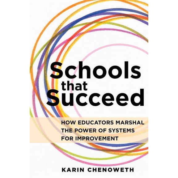 Schools That Succeed: How Educators Marshal the Power of Systems for Improvement, (Paperback)