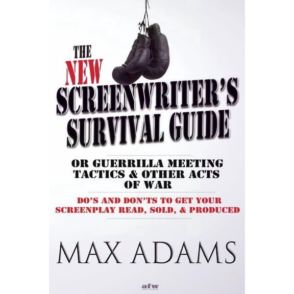 The New Screenwriter's Survival Guide; Or, Guerrilla Meeting Tactics and Other Acts of War, (Paperback)