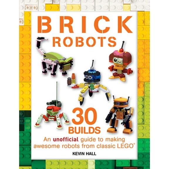 Pre-Owned Brick Robots: 30 Builds: An Unofficial Guide to Making Awesome Robots from Classic Lego (Paperback) 1438011970 9781438011974