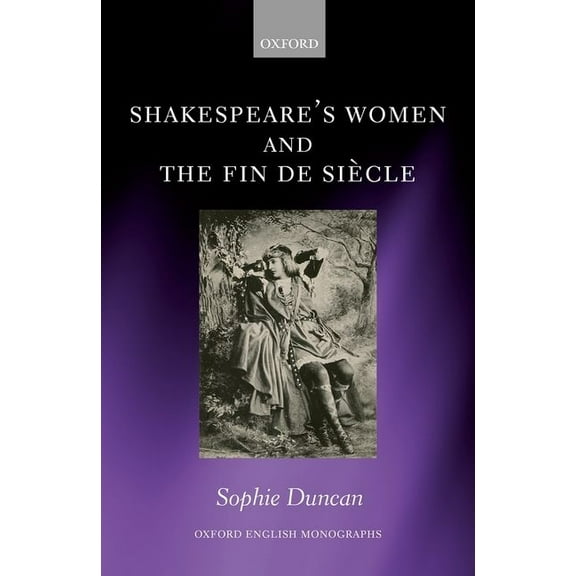 Oxford English Monographs Shakespeare's Women and the Fin de Siecle, (Hardcover)