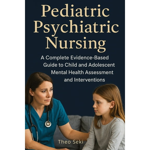 Pediatric Psychiatric Nursing: A Complete Evidence-Based Guide to Child and Adolescent Mental Health, (Paperback)