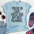 thumbnail image 2 of You're In Luck There Are My Nice Pajamas T-shirt, Unisex Women's Men's Shirt, Lazy Day Funny Pajama Shirt, Heather Light Blue, XX-Large, 2 of 6