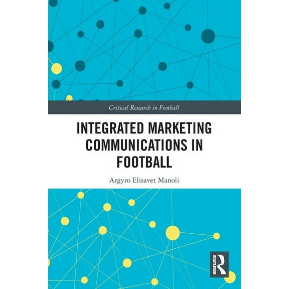 Critical Research in Football Integrated Marketing Communications in Football, (Paperback)