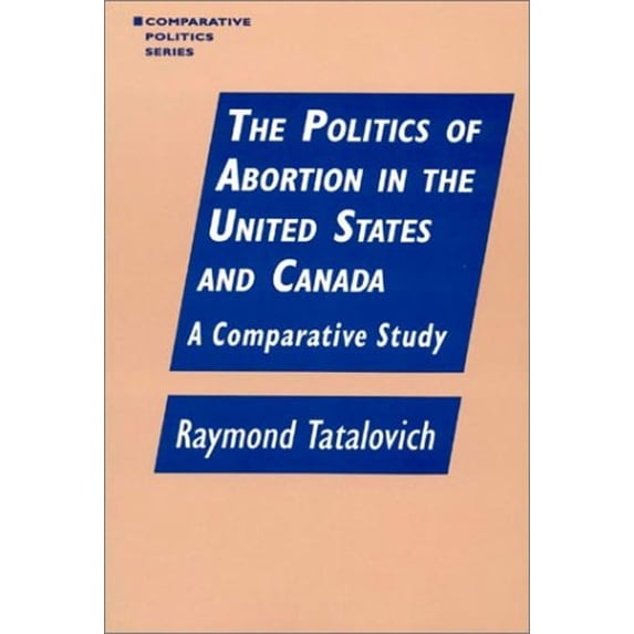 Pre-Owned The Politics of Abortion in the United States and Canada: a Comparative Study : A Comparative Study (Paperback) 9781563244186