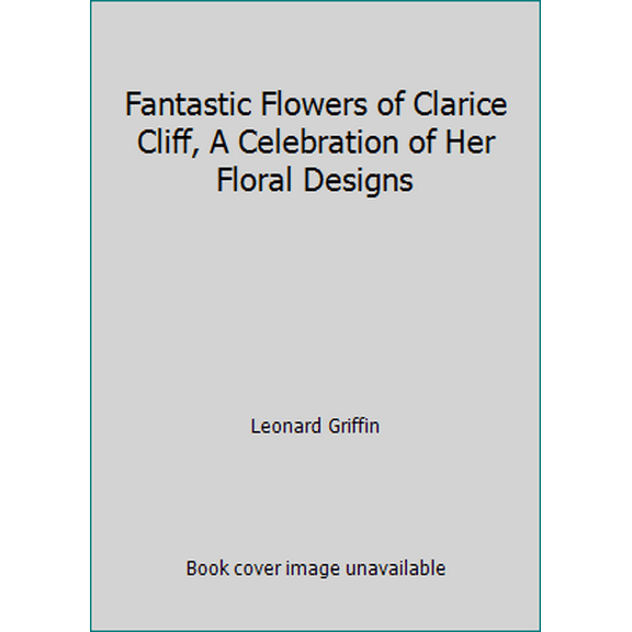Pre-Owned Fantastic Flowers of Clarice Cliff, A Celebration of Her Floral Designs (Hardcover) 0810911833 9780810911833