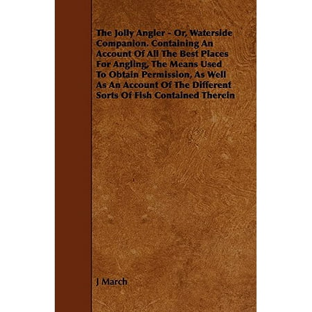 The Jolly Angler - Or, Waterside Companion. Containing an Account of All the Best Places for Angling, the Means Used to Obtain Permission, as Well (Best Places To Read)