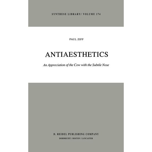 Synthese Library Antiaesthetics: An Appreciation of the Cow with the Subtile Nose, Book 174, (Hardcover)