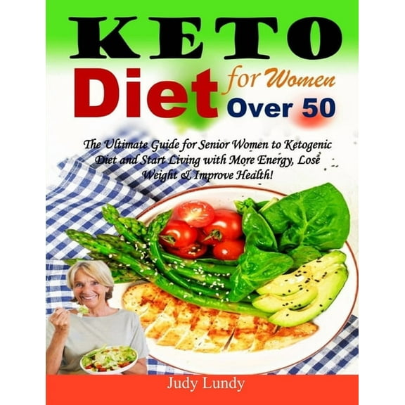 Keto Diet for Women Over 50: The Ultimate Guide for Senior Women to Ketogenic Diet and Start Living with More Energy, Lose Weight & Improve Health!