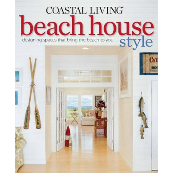 Pre-Owned Coastal Living Beach House Style: Designing Spaces That Bring the Beach to You (Paperback) 0848733649 9780848733643