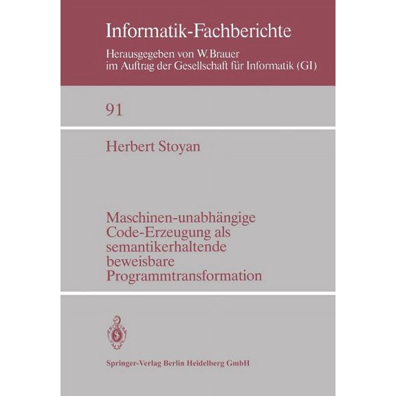 Informatik-Fachberichte Maschinen-UnabhÃ¤ngige Code-Erzeugung ALS Semantikerhaltende Beweisbare Programmtransformation, Book 91, (Paperback)