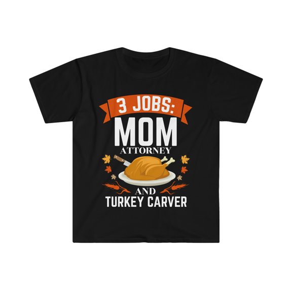 3 jobs mom attorney turkey carver Unisex T-shirt S-3XL Thanksgiving