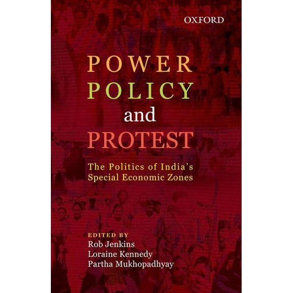 Power, Policy, and Protest: The Politics of India's Special Economic Zones, (Hardcover)