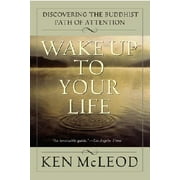 Wake Up to Your Life: Discovering the Buddhist Path of Attention (Paperback)