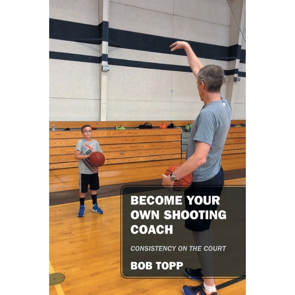 Become Your Own Shooting Coach: Consistency on the Court, (Paperback)