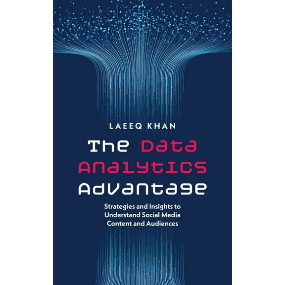 The Data Analytics Advantage: Strategies and Insights to Understand Social Media Content and Audiences, (Hardcover)