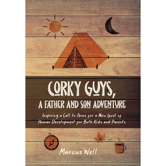 Corky Guys, A Father and Son Adventure: Inspiring a Call to Arms for a New Level of Human Development for Both Kids and Parents (Hardcover)